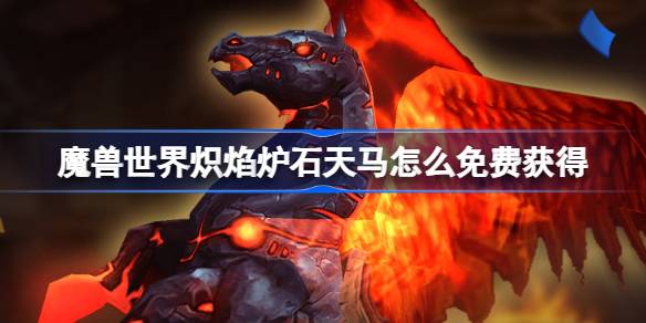 魔兽世界炽焰炉石天马怎么免费获得