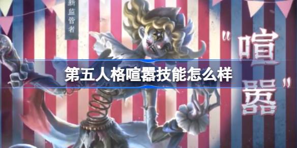 第五人格喧嚣技能怎么样